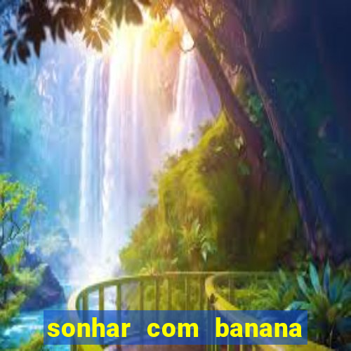 sonhar com banana no jogo do bicho